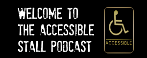 A black background with white text that reads Welcome to The Accessible Stall Podcast with an access symbol to the right of the text.