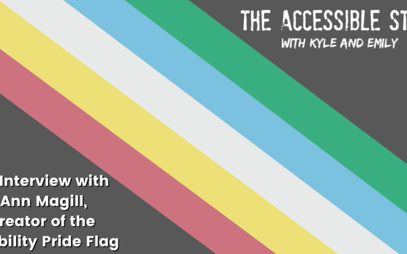 The Accessible Stall with Kyle and Emily: An Interview with Ann Magill, Disability Pride Flag Creator. Background is the Disability Pride flag